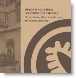 Museo Etnográfico del Oriente de Asturias. Un acercamiento al mundo rural del oriente asturiano   